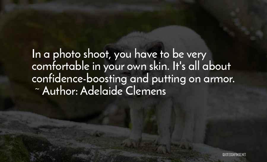 Adelaide Clemens Quotes: In A Photo Shoot, You Have To Be Very Comfortable In Your Own Skin. It's All About Confidence-boosting And Putting