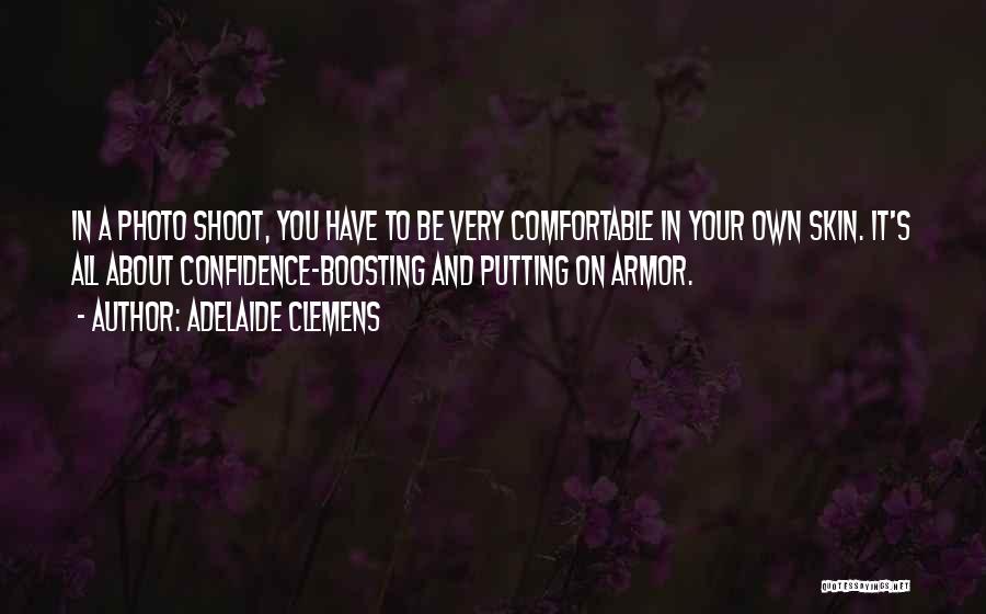 Adelaide Clemens Quotes: In A Photo Shoot, You Have To Be Very Comfortable In Your Own Skin. It's All About Confidence-boosting And Putting