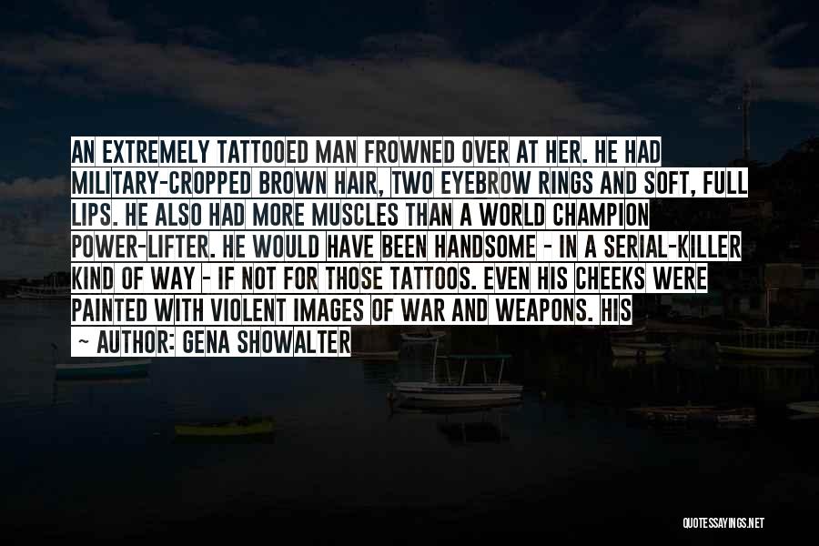 Gena Showalter Quotes: An Extremely Tattooed Man Frowned Over At Her. He Had Military-cropped Brown Hair, Two Eyebrow Rings And Soft, Full Lips.