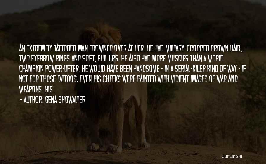 Gena Showalter Quotes: An Extremely Tattooed Man Frowned Over At Her. He Had Military-cropped Brown Hair, Two Eyebrow Rings And Soft, Full Lips.