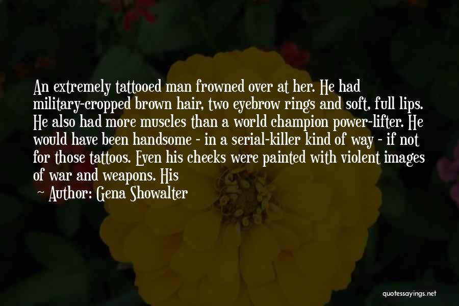 Gena Showalter Quotes: An Extremely Tattooed Man Frowned Over At Her. He Had Military-cropped Brown Hair, Two Eyebrow Rings And Soft, Full Lips.