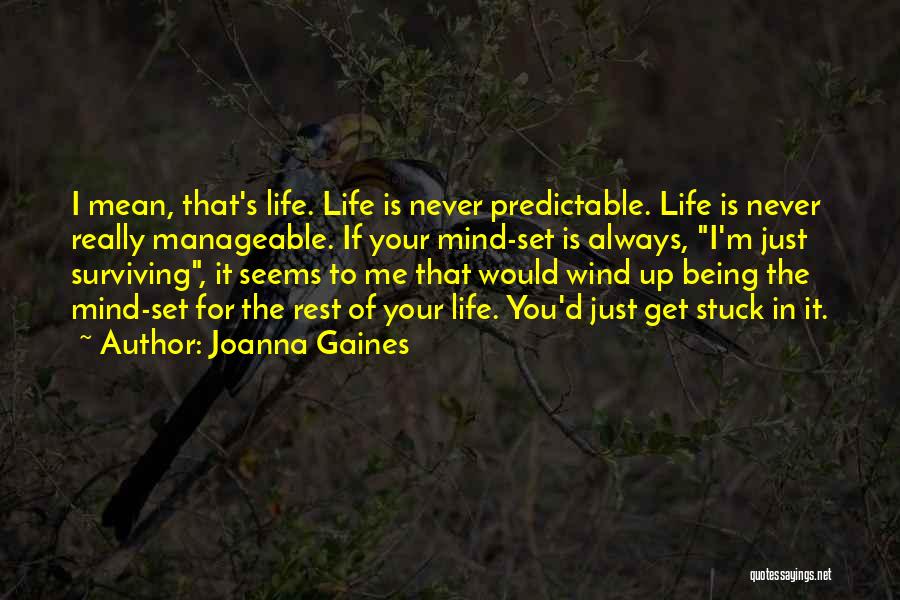 Joanna Gaines Quotes: I Mean, That's Life. Life Is Never Predictable. Life Is Never Really Manageable. If Your Mind-set Is Always, I'm Just