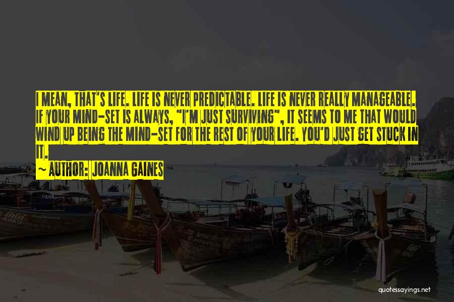 Joanna Gaines Quotes: I Mean, That's Life. Life Is Never Predictable. Life Is Never Really Manageable. If Your Mind-set Is Always, I'm Just