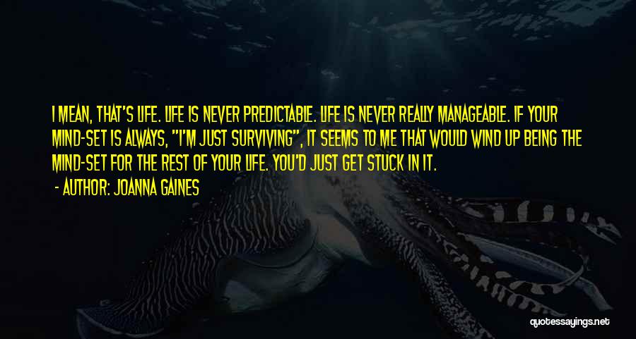 Joanna Gaines Quotes: I Mean, That's Life. Life Is Never Predictable. Life Is Never Really Manageable. If Your Mind-set Is Always, I'm Just