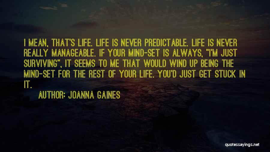 Joanna Gaines Quotes: I Mean, That's Life. Life Is Never Predictable. Life Is Never Really Manageable. If Your Mind-set Is Always, I'm Just
