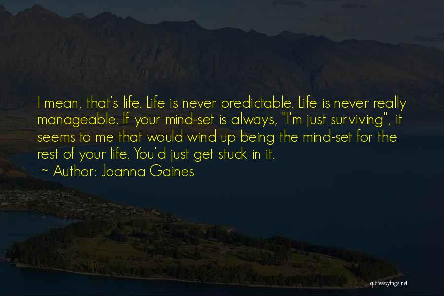 Joanna Gaines Quotes: I Mean, That's Life. Life Is Never Predictable. Life Is Never Really Manageable. If Your Mind-set Is Always, I'm Just