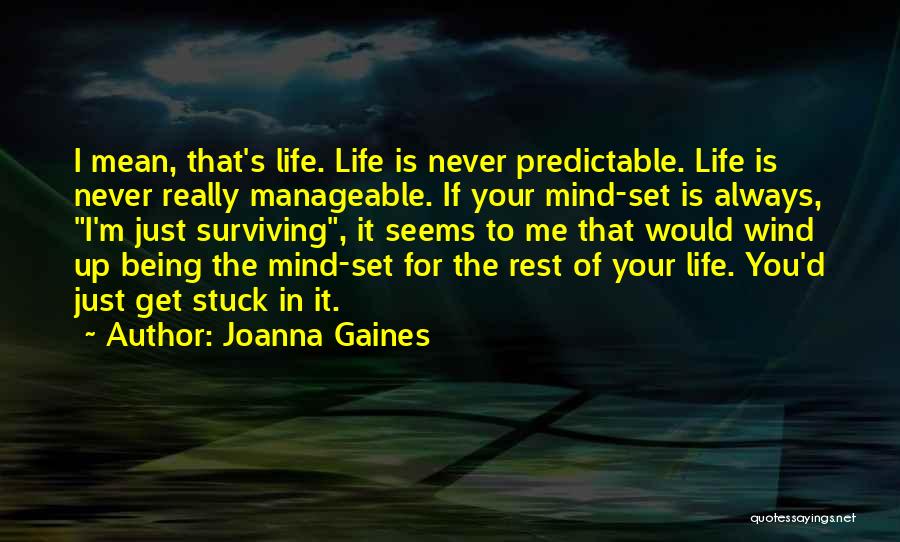 Joanna Gaines Quotes: I Mean, That's Life. Life Is Never Predictable. Life Is Never Really Manageable. If Your Mind-set Is Always, I'm Just