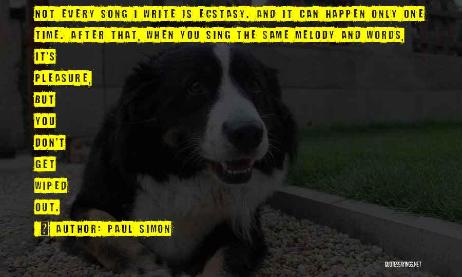 Paul Simon Quotes: Not Every Song I Write Is Ecstasy. And It Can Happen Only One Time. After That, When You Sing The