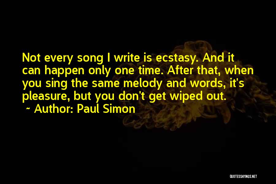Paul Simon Quotes: Not Every Song I Write Is Ecstasy. And It Can Happen Only One Time. After That, When You Sing The