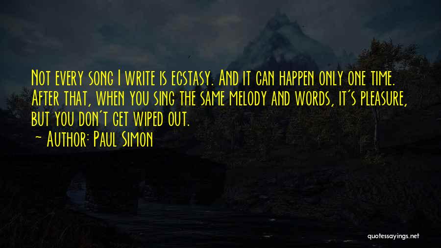 Paul Simon Quotes: Not Every Song I Write Is Ecstasy. And It Can Happen Only One Time. After That, When You Sing The