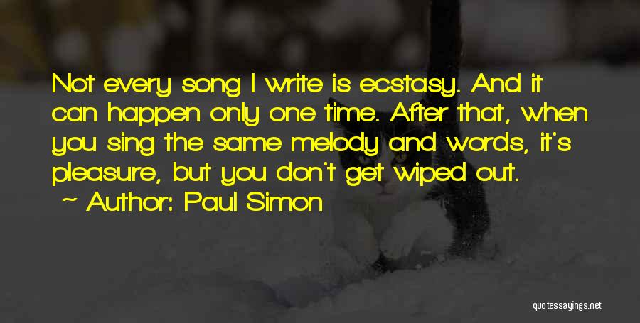 Paul Simon Quotes: Not Every Song I Write Is Ecstasy. And It Can Happen Only One Time. After That, When You Sing The