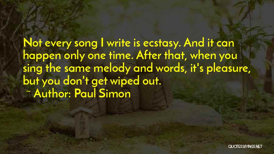 Paul Simon Quotes: Not Every Song I Write Is Ecstasy. And It Can Happen Only One Time. After That, When You Sing The