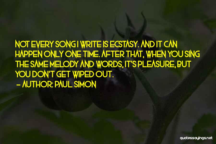 Paul Simon Quotes: Not Every Song I Write Is Ecstasy. And It Can Happen Only One Time. After That, When You Sing The