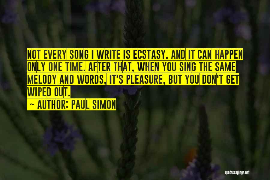 Paul Simon Quotes: Not Every Song I Write Is Ecstasy. And It Can Happen Only One Time. After That, When You Sing The