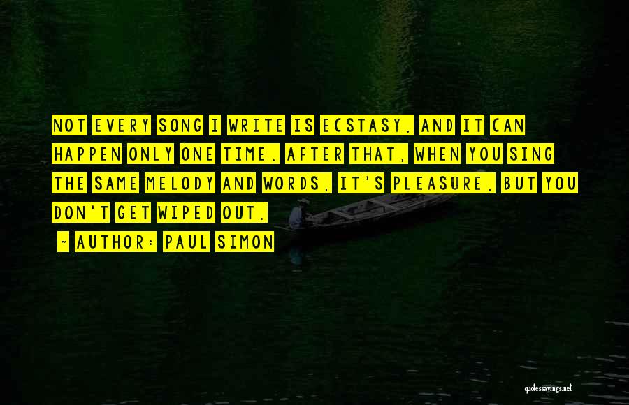 Paul Simon Quotes: Not Every Song I Write Is Ecstasy. And It Can Happen Only One Time. After That, When You Sing The