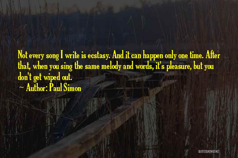 Paul Simon Quotes: Not Every Song I Write Is Ecstasy. And It Can Happen Only One Time. After That, When You Sing The