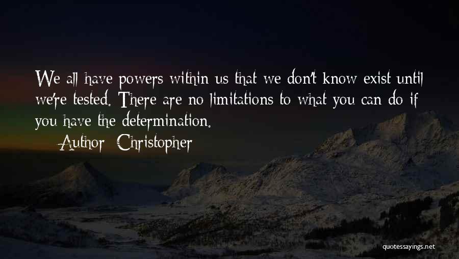 Christopher Quotes: We All Have Powers Within Us That We Don't Know Exist Until We're Tested. There Are No Limitations To What