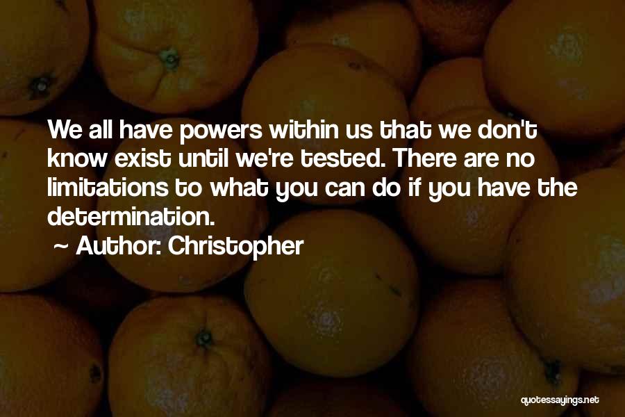 Christopher Quotes: We All Have Powers Within Us That We Don't Know Exist Until We're Tested. There Are No Limitations To What
