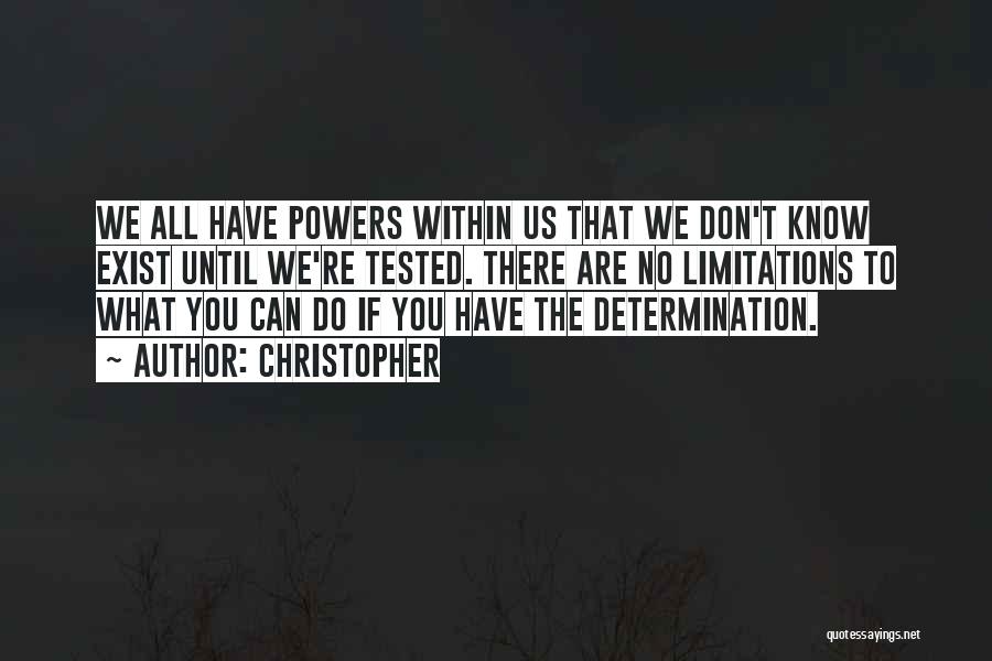 Christopher Quotes: We All Have Powers Within Us That We Don't Know Exist Until We're Tested. There Are No Limitations To What