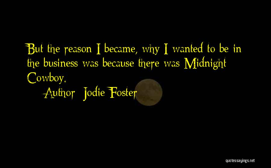 Jodie Foster Quotes: But The Reason I Became, Why I Wanted To Be In The Business Was Because There Was Midnight Cowboy.