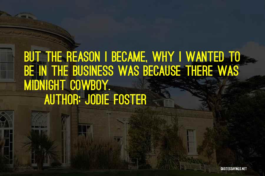 Jodie Foster Quotes: But The Reason I Became, Why I Wanted To Be In The Business Was Because There Was Midnight Cowboy.