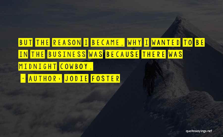 Jodie Foster Quotes: But The Reason I Became, Why I Wanted To Be In The Business Was Because There Was Midnight Cowboy.