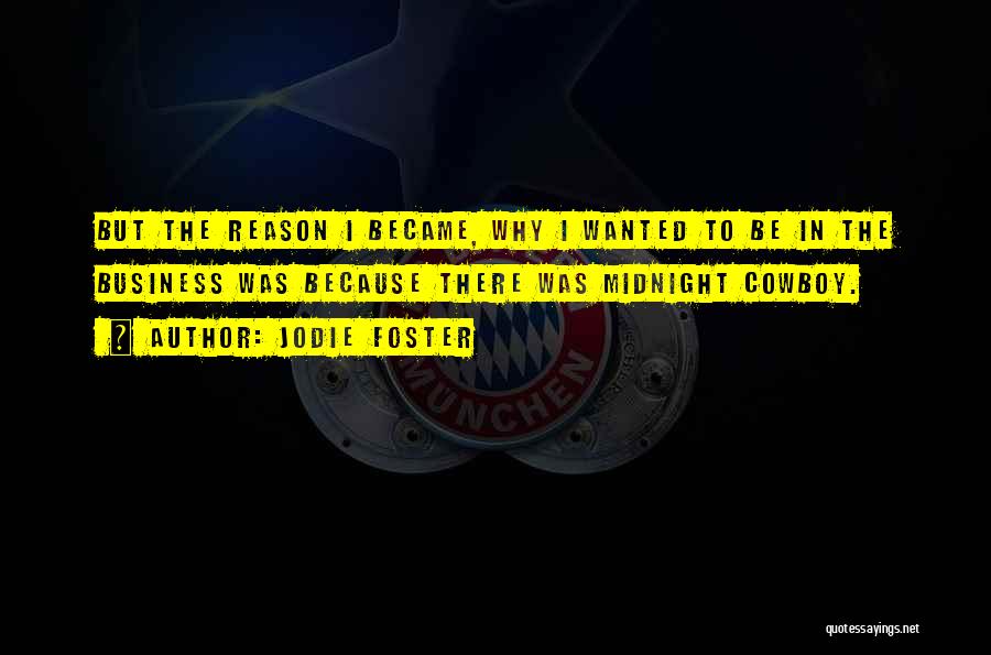 Jodie Foster Quotes: But The Reason I Became, Why I Wanted To Be In The Business Was Because There Was Midnight Cowboy.