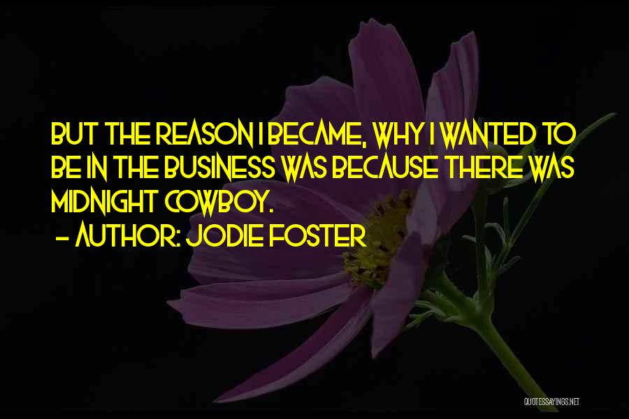 Jodie Foster Quotes: But The Reason I Became, Why I Wanted To Be In The Business Was Because There Was Midnight Cowboy.