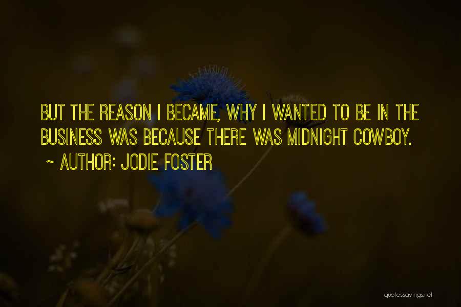 Jodie Foster Quotes: But The Reason I Became, Why I Wanted To Be In The Business Was Because There Was Midnight Cowboy.