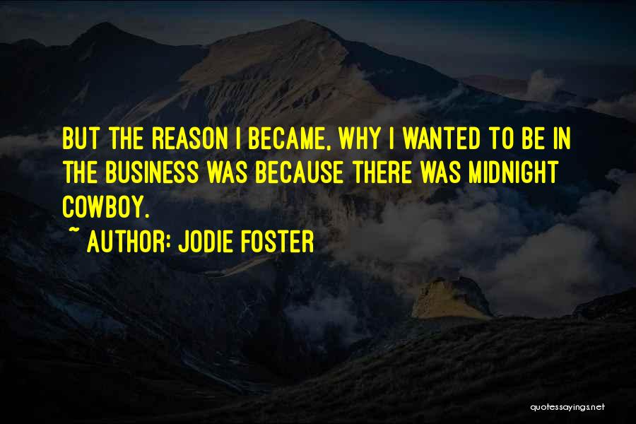 Jodie Foster Quotes: But The Reason I Became, Why I Wanted To Be In The Business Was Because There Was Midnight Cowboy.