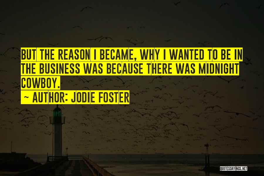 Jodie Foster Quotes: But The Reason I Became, Why I Wanted To Be In The Business Was Because There Was Midnight Cowboy.