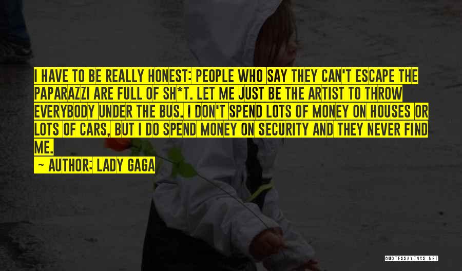 Lady Gaga Quotes: I Have To Be Really Honest: People Who Say They Can't Escape The Paparazzi Are Full Of Sh*t. Let Me
