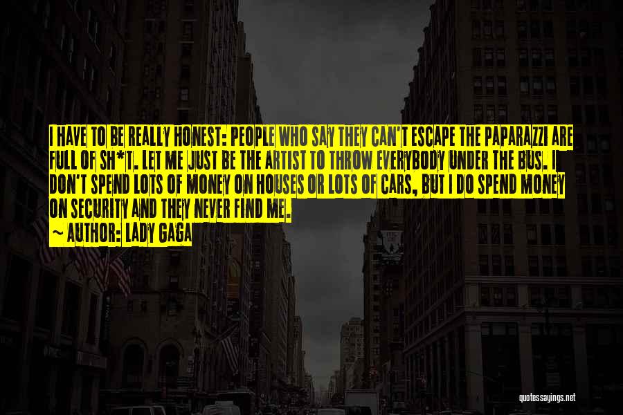 Lady Gaga Quotes: I Have To Be Really Honest: People Who Say They Can't Escape The Paparazzi Are Full Of Sh*t. Let Me