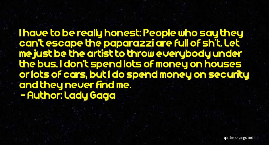 Lady Gaga Quotes: I Have To Be Really Honest: People Who Say They Can't Escape The Paparazzi Are Full Of Sh*t. Let Me