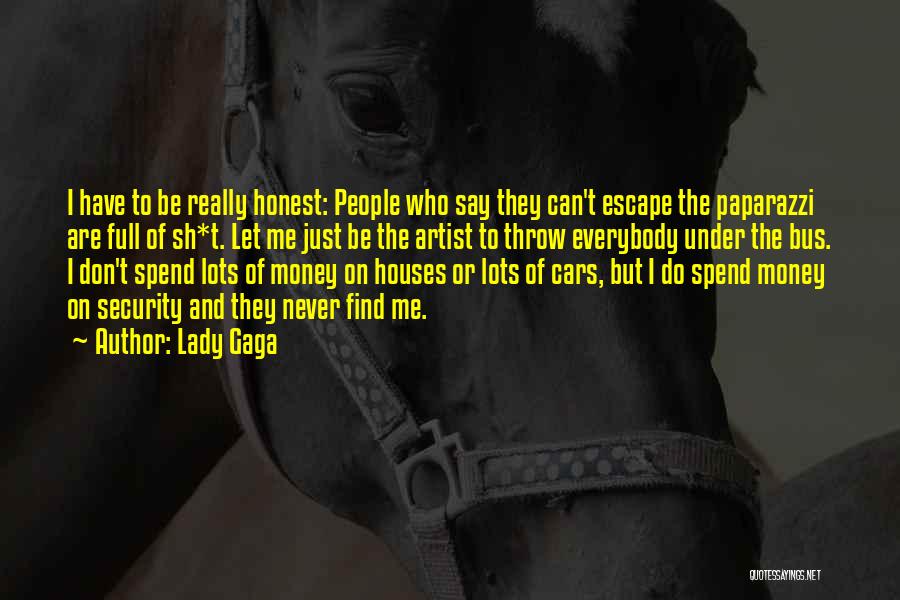 Lady Gaga Quotes: I Have To Be Really Honest: People Who Say They Can't Escape The Paparazzi Are Full Of Sh*t. Let Me