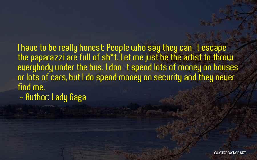 Lady Gaga Quotes: I Have To Be Really Honest: People Who Say They Can't Escape The Paparazzi Are Full Of Sh*t. Let Me