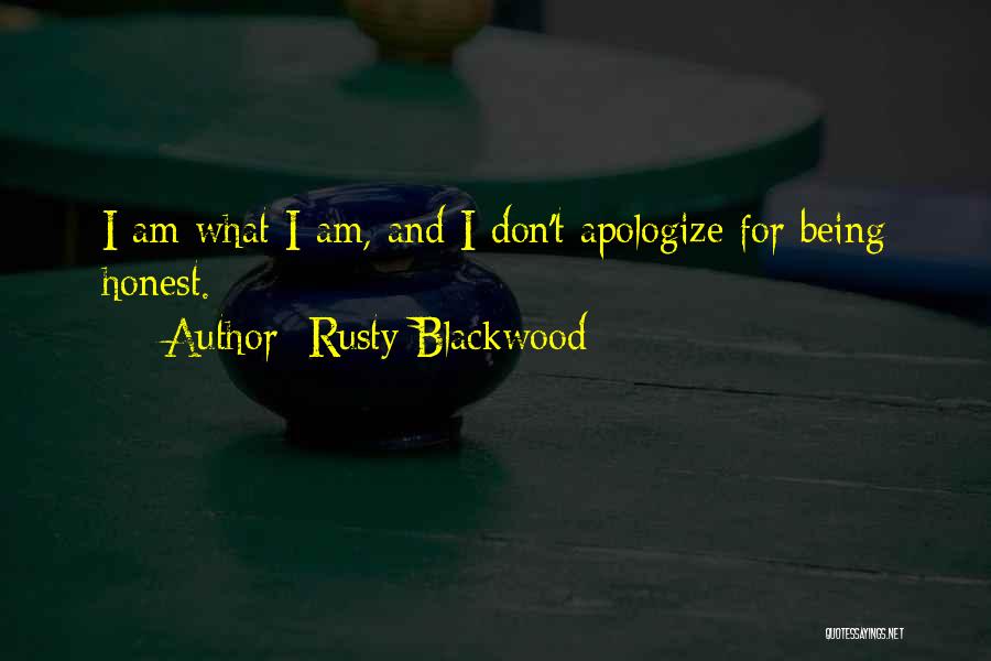 Rusty Blackwood Quotes: I Am What I Am, And I Don't Apologize For Being Honest.