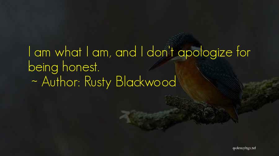 Rusty Blackwood Quotes: I Am What I Am, And I Don't Apologize For Being Honest.