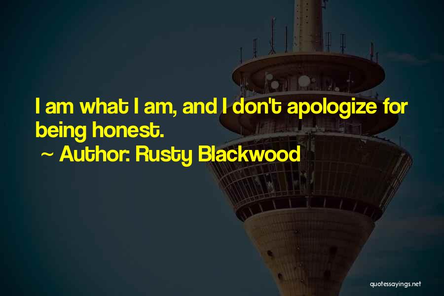 Rusty Blackwood Quotes: I Am What I Am, And I Don't Apologize For Being Honest.