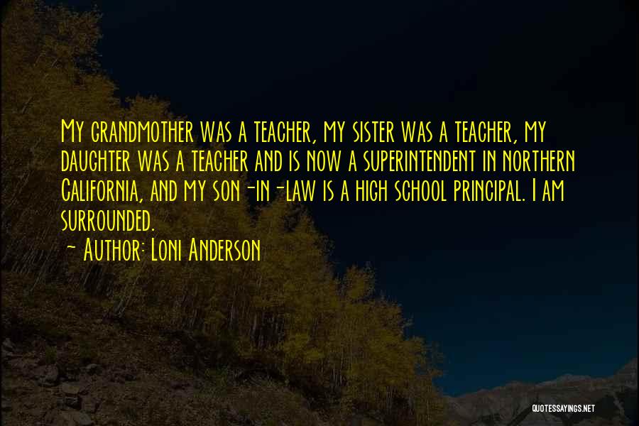 Loni Anderson Quotes: My Grandmother Was A Teacher, My Sister Was A Teacher, My Daughter Was A Teacher And Is Now A Superintendent