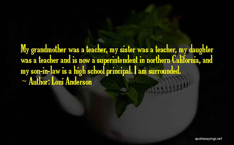 Loni Anderson Quotes: My Grandmother Was A Teacher, My Sister Was A Teacher, My Daughter Was A Teacher And Is Now A Superintendent