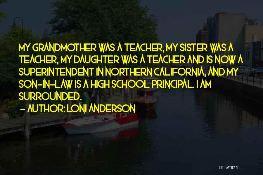 Loni Anderson Quotes: My Grandmother Was A Teacher, My Sister Was A Teacher, My Daughter Was A Teacher And Is Now A Superintendent