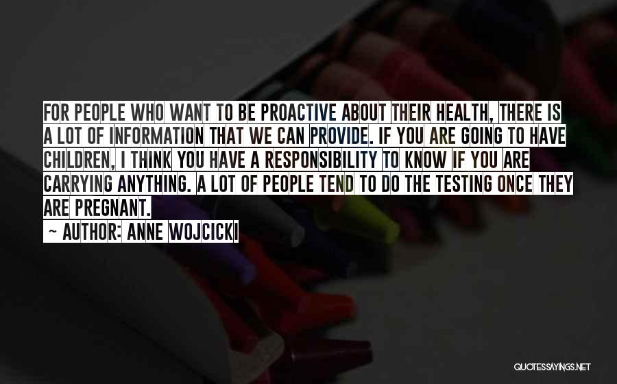 Anne Wojcicki Quotes: For People Who Want To Be Proactive About Their Health, There Is A Lot Of Information That We Can Provide.