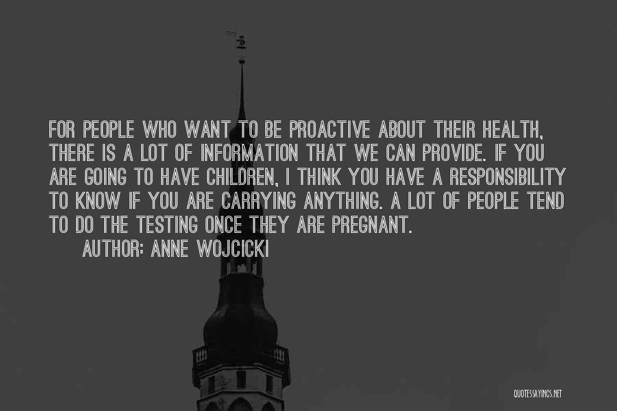 Anne Wojcicki Quotes: For People Who Want To Be Proactive About Their Health, There Is A Lot Of Information That We Can Provide.