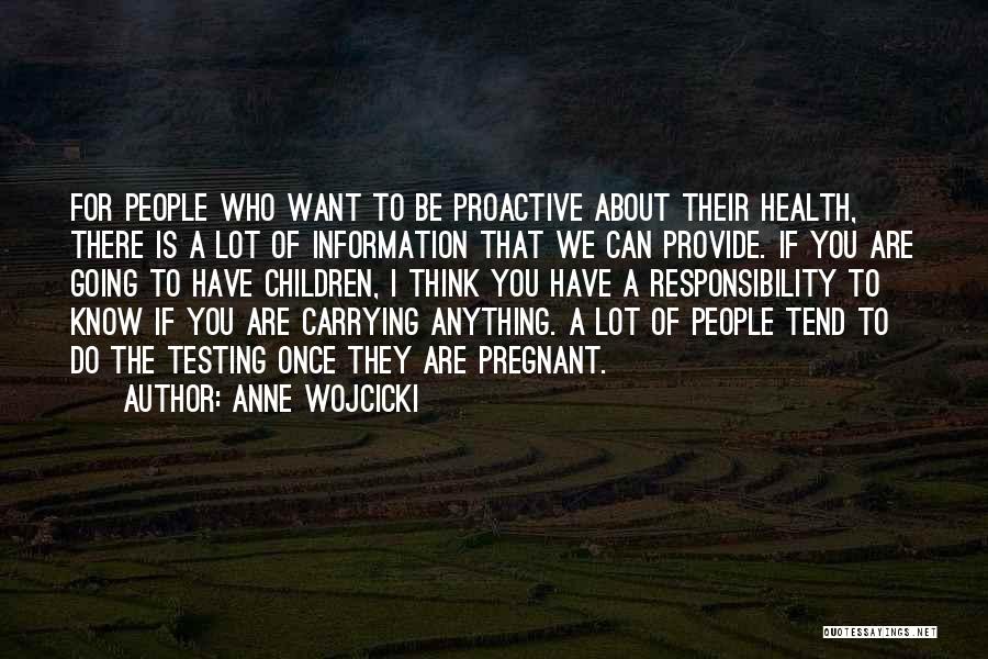 Anne Wojcicki Quotes: For People Who Want To Be Proactive About Their Health, There Is A Lot Of Information That We Can Provide.