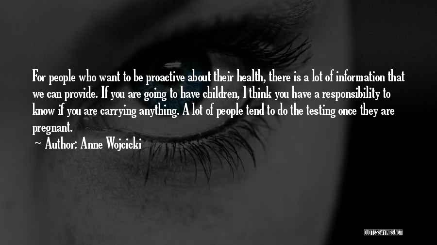 Anne Wojcicki Quotes: For People Who Want To Be Proactive About Their Health, There Is A Lot Of Information That We Can Provide.