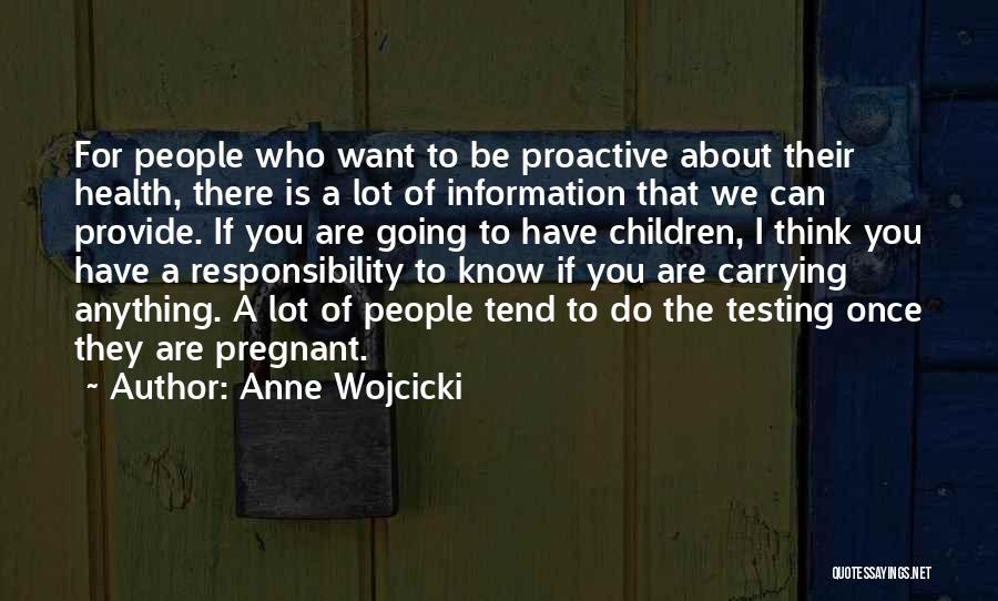 Anne Wojcicki Quotes: For People Who Want To Be Proactive About Their Health, There Is A Lot Of Information That We Can Provide.