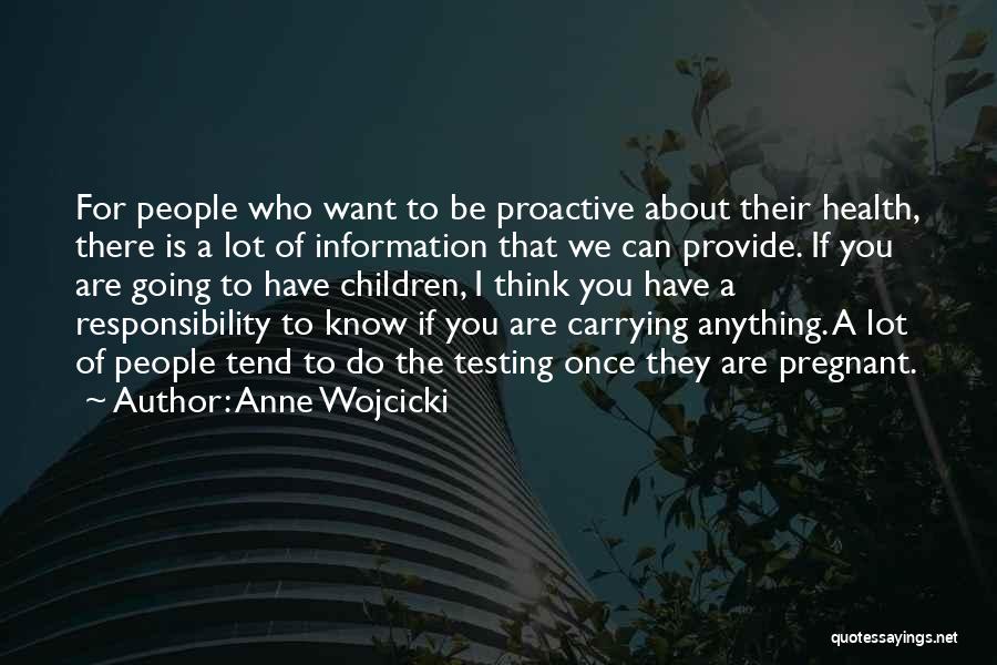 Anne Wojcicki Quotes: For People Who Want To Be Proactive About Their Health, There Is A Lot Of Information That We Can Provide.