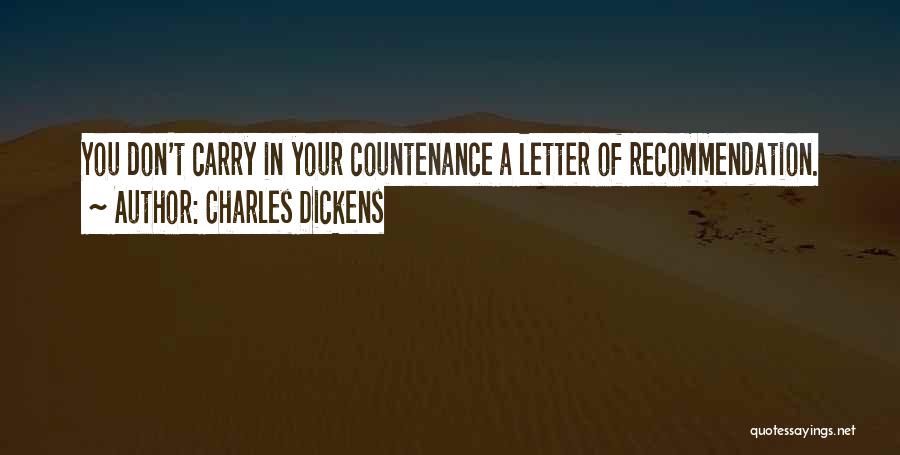 Charles Dickens Quotes: You Don't Carry In Your Countenance A Letter Of Recommendation.
