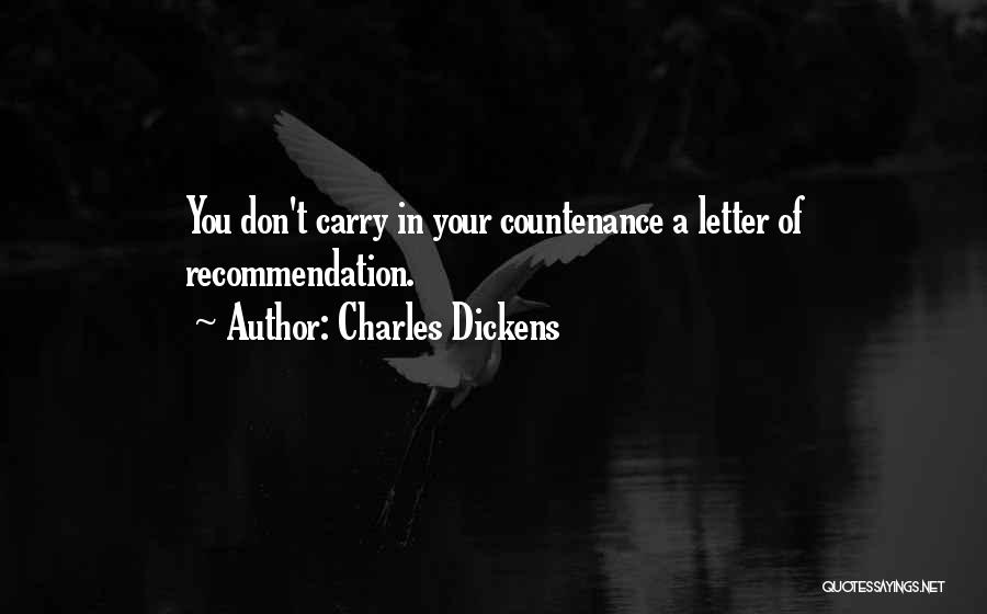 Charles Dickens Quotes: You Don't Carry In Your Countenance A Letter Of Recommendation.